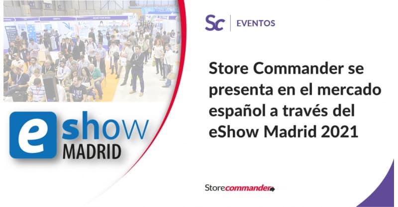 Store Commander se presenta en el mercado español a través del eShow Madrid 2021  Store Commander se presenta en el mercado español a través del eShow Madrid 2021